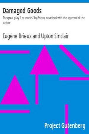 [Gutenberg 1157] • Damaged Goods / The great play "Les avariés" by Brieux, novelized with the approval of the author